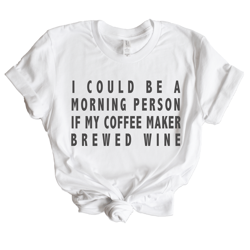 I Could Be A Morning Person If My Coffee Maker Brewed Wine Women's T-Shirt